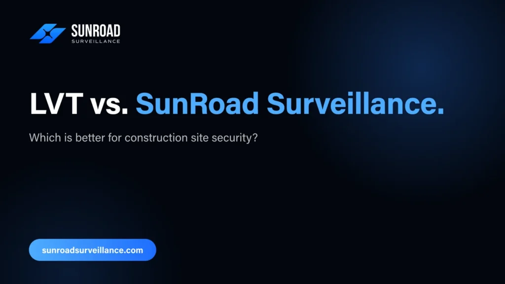 LVT vs. SunRoad Surveillance — which is better for construction site security?