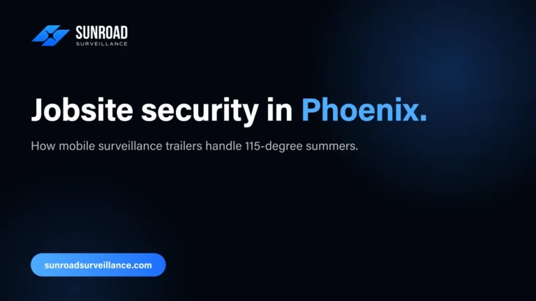 Jobsite security in Phoenix — how mobile surveillance trailers handle 115-degree summers