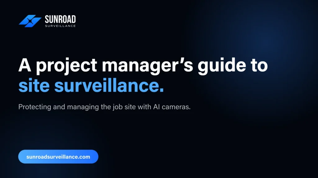 A project manager's guide to site surveillance — protecting and managing the job site with AI cameras